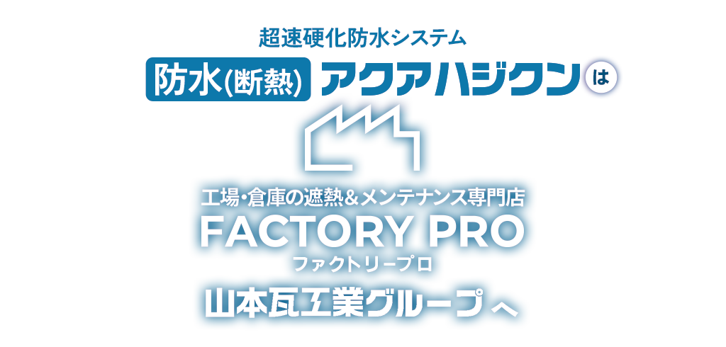 超速硬化防水システム防水(断熱)アクアハジクンは工場・倉庫の遮熱＆メンテナンス専門店FACTORYPROファクトリープロ山本瓦工業グループへ