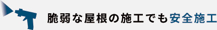 脆弱な屋根の施工でも安全施工